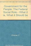 Government for the people : the federal social role : what it is, what it should be