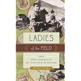 Ladies of the Field: Early Women Archaeologists and Their Search for Adventure