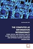 THE COMPUTER AS INFORMATION INTERMEDIARY: USING SOCIAL AND SPATIAL CUES TO EVOKE PRESENCE IN  COMPUTER USERS AND OPTIMIZE HUMAN-COMPUTER  INTERACTION