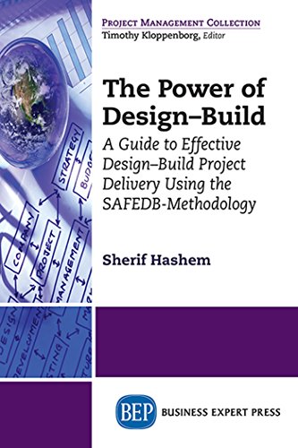 The Power of Design-Build: A Guide to Effective Design-Build Project Delivery Using the SAFEDB-Methodology (Project Management Collection)