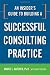 An Insider's Guide to Building a Successful Consulting Practice An Insider's Guide to Building a Successful Consulting Practice