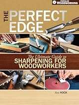 The Perfect Edge: The Ultimate Guide to Sharpening for Woodworkers The Perfect Edge: The Ultimate Guide to Sharpening for Woodworkers