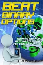 Beat Binary Options: Winning Financial Betting Strategies for Today's Markets Beat Binary Options: Winning Financial Betting Strategies for Today's Markets