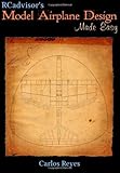 RCadvisor s Model Airplane Design Made Easy The Simple Guide to Designing R C Model Aircraft or Build Your O