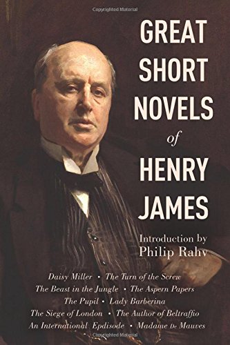 Great Short Novels of Henry James: Daisy Miller, The Turn of the Screw, The Beast in the Jungle, The Aspern Papers, The Pupil, Lady Barberina, The ... An International Episode, Madame de Mauves
