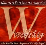 Worship: Now Is the Time to Worship - Live