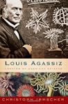Louis Agassiz: Creator of American Sc...