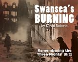 Swansea's burning : remembering the three nights' blitz