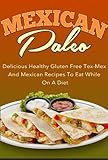 Mexican Paleo - Delicious Healthy Gluten Free Tex-Mex And Mexican Recipes To Eat While On A Diet (mexican paleo, cupcakes, paleo smoothies, weight loss smoothies Book 3)