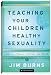 Teaching Your Children Healthy Sexuality: A Biblical Approach to Preparing Them for Life (Pure Foundations)