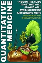 Quantitative Medicine: Complete Guide to Getting Well, Staying Well, Avoiding Disease, Slowing Aging Quantitative Medicine: Complete Guide to Getting Well, Staying Well, Avoiding Disease, Slowing Aging