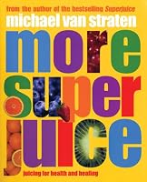 More Super Juice: Juicing for Health and Healing (Superfoods)
