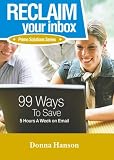 RECLAIM Your Inbox: 99 Ways to Save 5 Hours A Week On Email