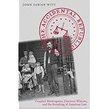 the accidental republic crippled workingmen destitute widows and the remaking of american law