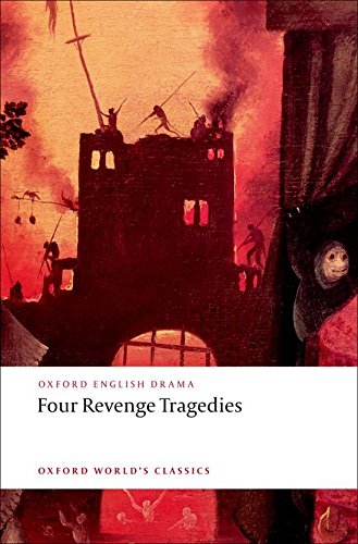 Four Revenge Tragedies: (The Spanish Tragedy, The Revenger s Tragedy, The Revenge of Bussy D Ambois, and The Atheist s Tragedy) (Oxford World s Classics)