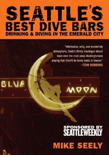 Seattle's Best Dive Bars: Drinking & Diving in the Emerald City, by Mike Seely Seattle's Best Dive Bars: Drinking & Diving in the Emerald City, by Mike Seely