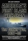 AMERICA'S FIRST CLASH WITH IRAN: The Tanker War, 1987-88