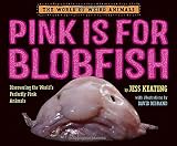 Pink Is For Blobfish: Discovering the World's Perfectly Pink Animals (The World of Weird Animals)