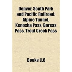 Denver, South Park and Pacific Railroad: Alpine Tunnel, Kenosha Pass, Boreas Pass, Trout Creek Pass