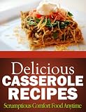 Delicious Casserole Recipes - Scrumptious Comfort Food Anytime