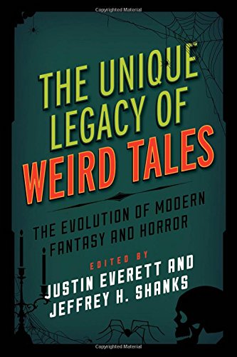 The Unique Legacy of Weird Tales: The Evolution of Modern Fantasy and Horror (Studies in Supernatural Literature)