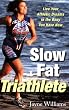 Slow Fat Triathlete: Live Your Athletic Dreams in the Body You Have Now