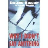 Why I Didn't Say Anything: The Sheldon Kennedy Storyby Sheldon Kennedy