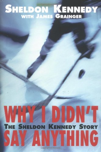 Why I Didn't Say Anything: The Sheldon Kennedy Story