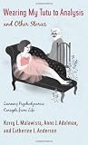 Wearing My Tutu to Analysis and Other Stories: Learning Psychodynamic Concepts from Life