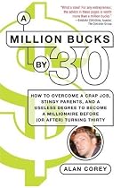 A Million Bucks by 30: How to Overcome a Crap Job, Stingy Parents, and a Useless Degree to Become a Millionaire Before (or After) Turning Thirty
