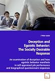 Deception and Egoistic Behavior: The Socially Desirable Response: An examination of deception and how egoistic behavior manifests in self-appraised job ... and biographical questionnaire responses