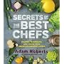 Secrets of the Best Chefs: Recipes, Techniques, an&hellip by Adam Roberts
