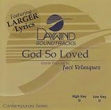 Made Popular By: Jaci Velasquez - God So Loved
