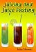 Books : Juicing And Juice Fasting: For Health, Detox ,Liver Cleanse And Weight Loss