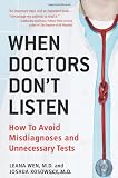 When Doctors Don't Listen: How to Avoid Misdiagnoses and Unnecessary Tests
