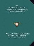 The Royal Ancestry of George Leib Harrison of Philadelphia (the Royal Ancestry of George Leib Harrison of Philadelphia (1914)1914)