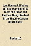 Low Albums: A Lifetime of Temporary Relief: 10 Years of B-Sides and Rarities, Things We Lost in the Fire, the Curtain Hits the Cas-