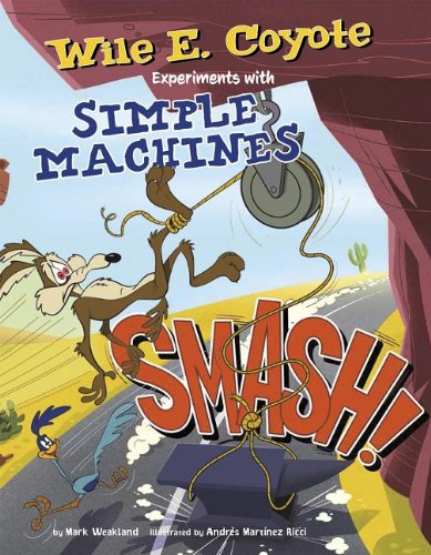 Smash!: Wile E. Coyote Experiments with Simple Machines (Wile E. Coyote, Physical Science Genius)