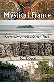 A guide to mystical France : secrets, mysteries, sacred sites