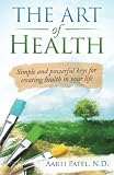 The Art of Health: Simple and Powerful Keys for Creating Health in Your Life