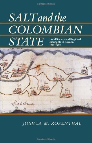Salt and the Colombian State: Local Society and Regional Monopoly in Boyaca, 1821-1900 (Pitt Latin American Series)