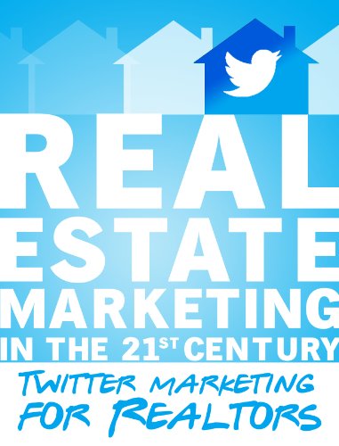 Real Estate Marketing in the 21st Century - Twitter Marketing for Realtors