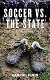 Soccer vs. the State: Tackling Football and Radical Politics
