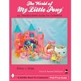 World of My Little Pony: An Unauthorized Guide for Collectors (Schiffer Book for... by Debra L. Birge