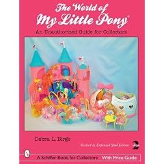 World of My Little Pony: An Unauthorized Guide for Collectors (Schiffer Book for... by Debra L. Birge