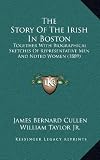 The Story of the Irish in Boston: Together with Biographical Sketches of Representative Men and Noted Women (1889)