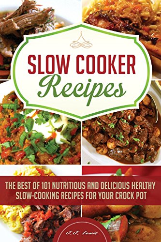 slow cooker recipes the best of 101 nutritious and delicious healthy slow cooking recipes for your crock pot