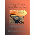 Using your brain to get rid of your pain. (A simple, common-sense guide on how to manage stress, reduce pain, and think more healthily.)