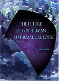 The Future of Post-human Mathematical Logic