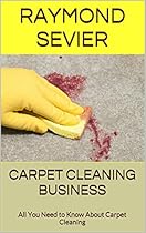 Carpet Cleaning Business: All You Need to Know About Carpet Cleaning